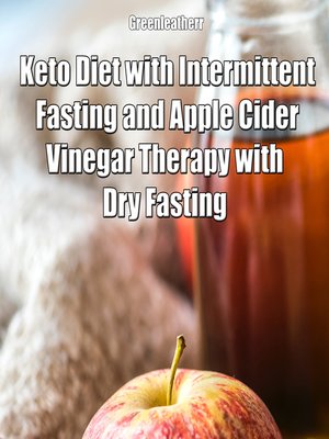 cover image of Keto Diet with Intermittent Fasting and Apple Cider Vinegar Therapy with Dry Fasting